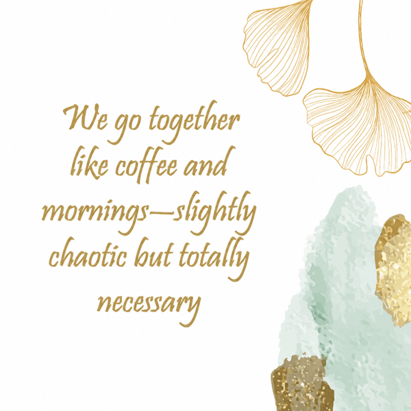 We go together like coffee and morningsslightly chaotic but totally necessary - Happy Wedding App We-go-together-like-coffee-and-morningsslightly-chaotic-but-totally-necessary