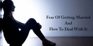 Fear of Getting Married and How to Deal with it