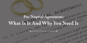Pre-Nuptial Agreement: What Is It And Why You Need It