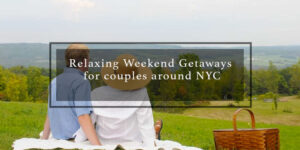 Relaxing Weekend Getaways for Couples around New York City