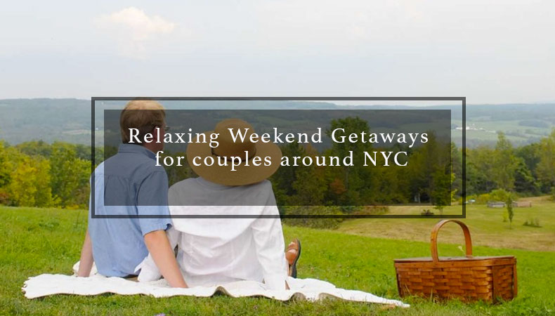 Relaxing Weekend Getaways for couples around NYC
