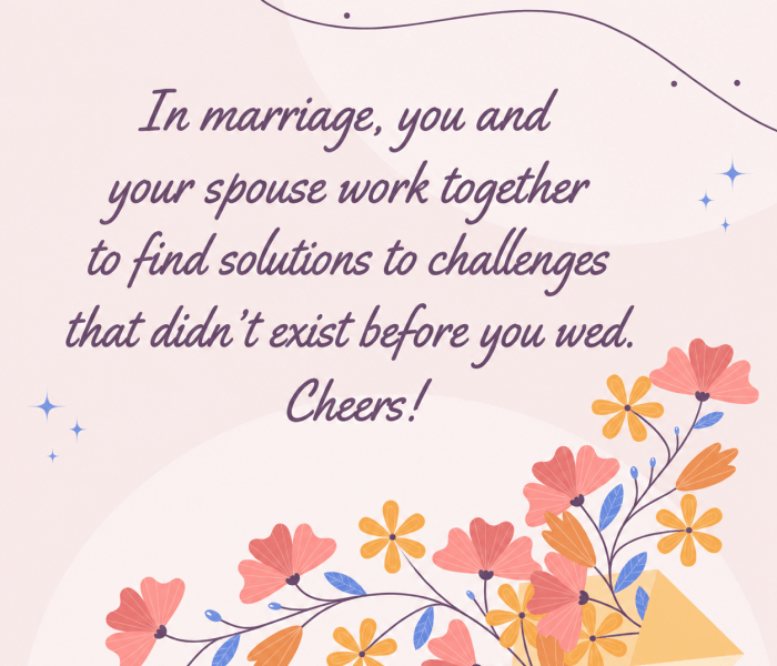 In marriage you and your spouse work together to find solutions to challenges that didnt exist before you wed Cheers - Happy Wedding App In marriage, you and your spouse work together to find solutions to challenges that didn't exist before you wed. Cheers!