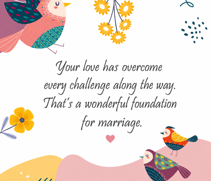 Your love has overcome every challenge along the way Thats a wonderful foundation for marriage - Happy Wedding App Your love has overcome every challenge along the way. That's a wonderful foundation for marriage.