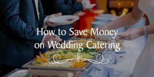 Best Ways to Save Money on Wedding Catering