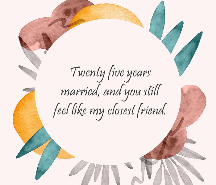 Twenty five years married and you still feel like my closest friend - Happy Wedding App Twenty-five-years-married-and-you-still-feel-like-my-closest-friend