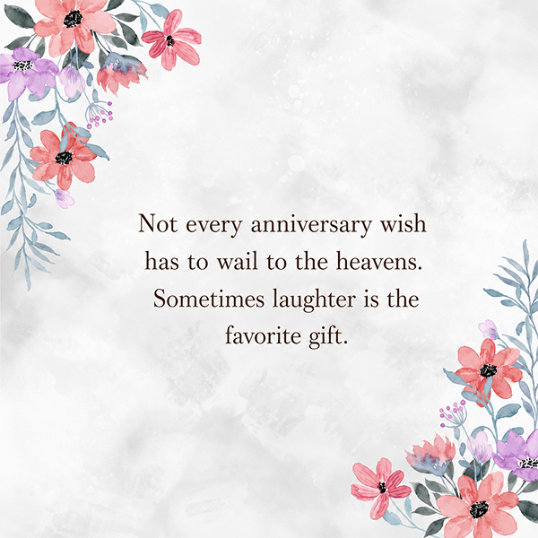 Not every anniversary wish has to wail to the heavens Sometimes laughter is the favorite gift - Happy Wedding App Not-every-anniversary-wish-has-to-wail-to-the-heavens-Sometimes-laughter-is-the-favorite-gift
