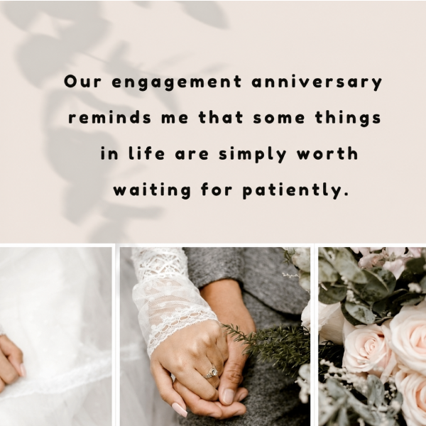 Our engagement anniversary reminds me that some things in life are simply worth waiting for patiently.