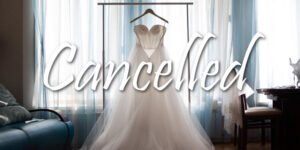 17 Helpful Tips To Recover From A Cancelled Wedding