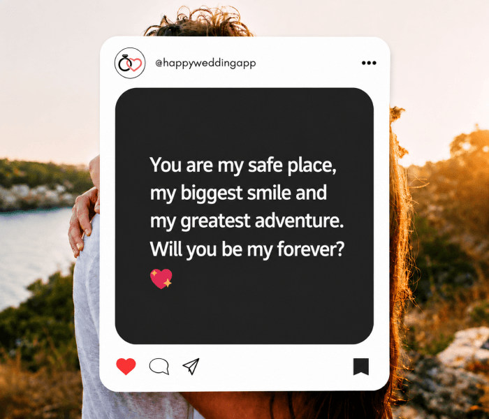 You are my safe place my biggest smile and my greatest adventure Will you be my forever_ - Happy Wedding App You are my safe place, my biggest smile and my greatest adventure. Will you be my forever?