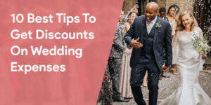10 Best Tips To Get Discounts On Wedding Expenses