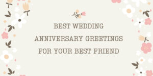 Best Wedding Anniversary Greetings for Your Best Friend