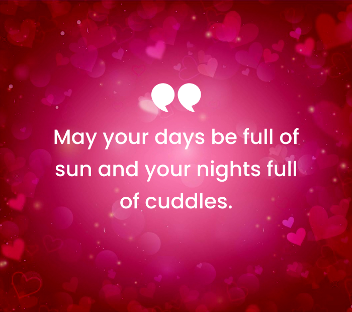May your days be full of sun and your nights full of cuddles.