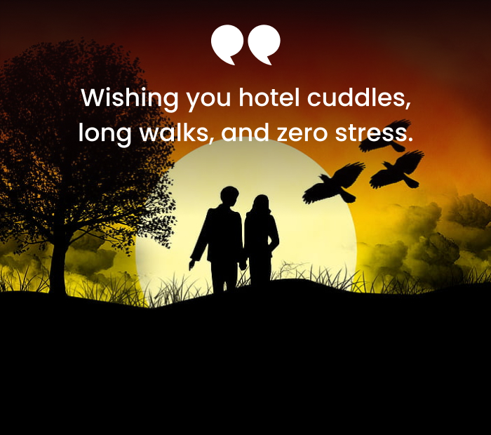 Wishing you hotel cuddles, long walks, and zero stress.