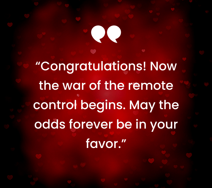 “Congratulations! Now the war of the remote control begins. May the odds forever be in your favor.”