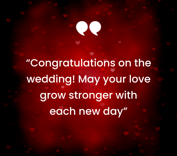 Congratulations on the wedding! May your love grow stronger with each new day