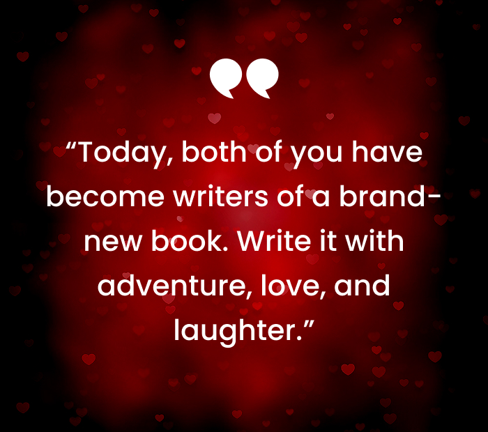 “Today, both of you have become writers of a brand-new book. Write it with adventure, love, and laughter.”