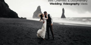 Best Cinematic & Documentary Wedding Videography Ideas