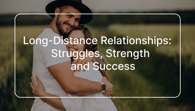 Long-Distance Relationships Struggles, Strength and Success