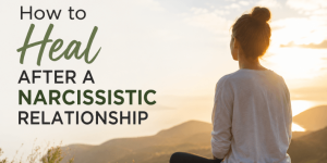 How to Heal After a Narcissistic Relationship 