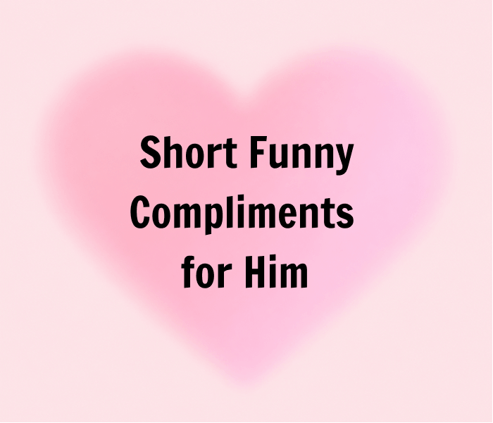 Short Funny Compliments for Him - Happy Wedding App Short Funny Compliments for Him